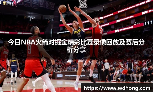 今日NBA火箭对掘金精彩比赛录像回放及赛后分析分享