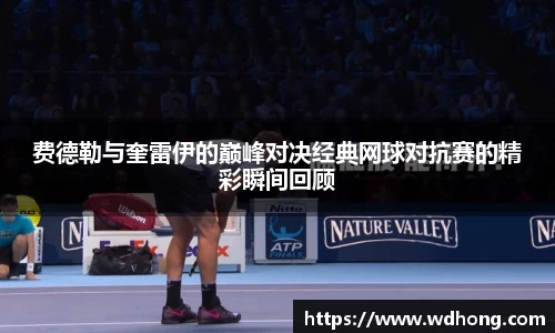 费德勒与奎雷伊的巅峰对决经典网球对抗赛的精彩瞬间回顾